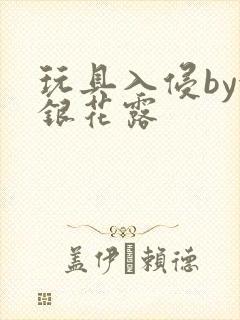 玩具入侵by金银花露