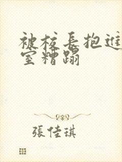 被校长抱进办公室糟蹋