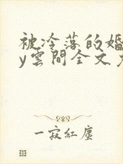 被冷落的婚姻by云间全文免费笔趣阁