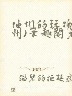 他们的玩物(裴州)笔趣阁免费阅读