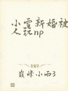 小雪新婚被全村人玩np