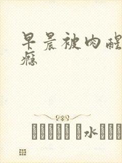 早晨被肉醒h奶瘾