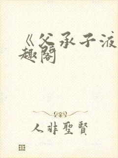 《父承子液》笔趣阁