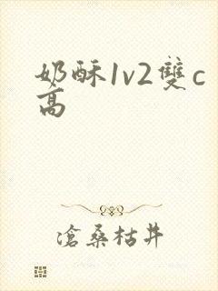 奶酥1v2双c高