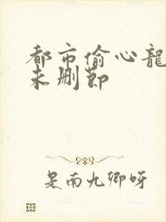 都市偷心龙爪手未删节