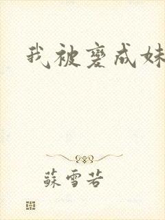 我被变成妹了