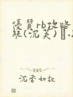 优质rb攻略系统(沉芙) 寀小花