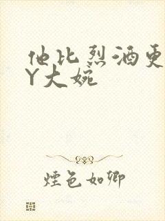 他比烈酒更撩BY大婉