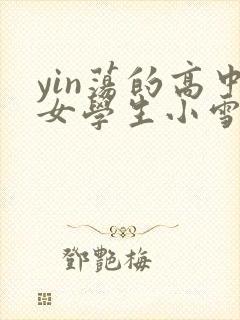 yin荡的高中女学生小雪