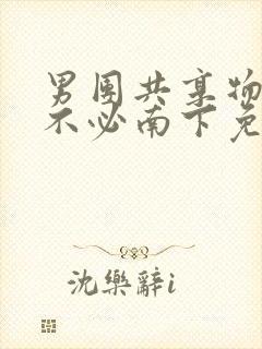 男团共享物by不必南下免费阅读