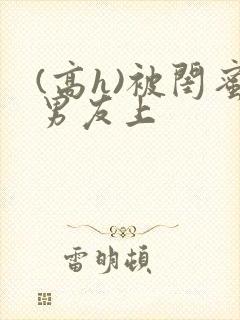 (高h)被闺蜜男友上