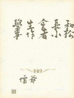 学生会长和小干事作者小松鼠