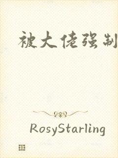 被大佬强制爱了