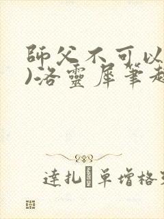 师父不可以(限)洛灵犀笔趣阁
