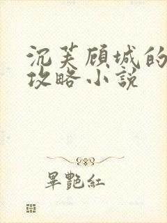 沉芙顾城的优质攻略小说