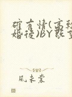 确有情(高干 婚后)BY既望免费阅读笔趣阁