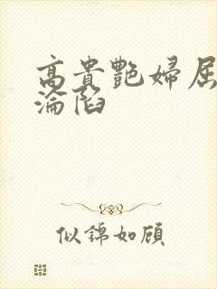 高贵艳妇屈服的沦陷