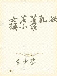 女友荡乳欲伦交换小说