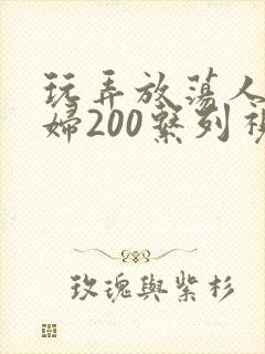 玩弄放荡人妻少妇200系列视频