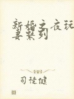 新婚之夜玩弄人妻系列