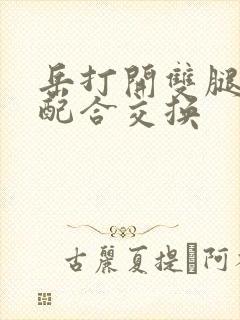 岳打开双腿开始配合交换