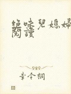 绝味儿媳妇免费阅读