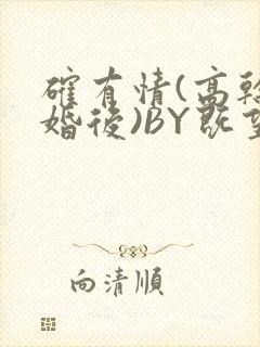确有情(高干 婚后)BY既望免费阅读笔趣阁