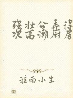 强壮公弄得我次次高潮厨房