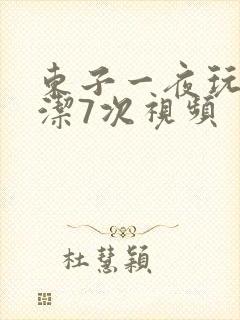 东子一夜玩弄白洁7次视频