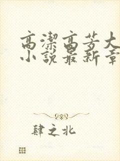 高洁高芳大团圆小说最新章节免费阅读