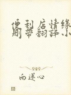 便利店情缘未增删带翻译小说