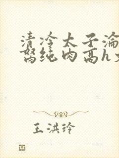 清冷太子沦为禁胬纯肉高h文