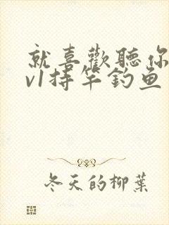 就喜欢听你叫1v1持竿钓鱼