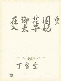 在御花园皇上进入太子妃
