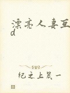 漂亮人妻互换hd