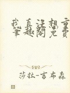 我真没想重生啊笔趣阁免费阅读