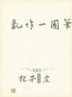 乱作一团笔趣阁