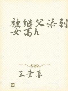 被继父添到哭h女高h