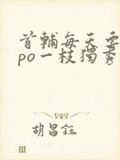 首辅每天要不够po一枝独秀