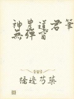 神农道君笔趣阁无弹窗