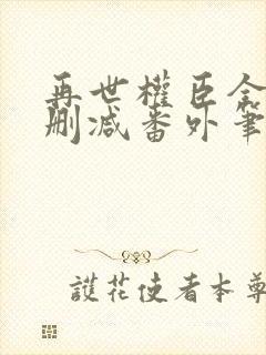 再世权臣全文无删减番外笔趣阁