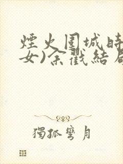 烟火围城时(父女)余戳结局