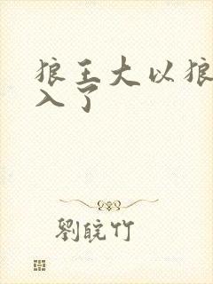 狼王大以狼身进入了