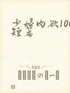 少妇肉欲100短篇