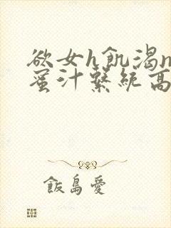 欲女h饥渴np蜜汁系统高hnp