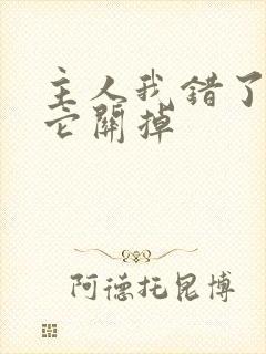 主人我错了请把它关掉