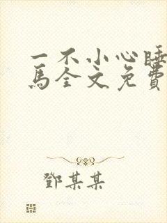 一不小心睡了竹马全文免费阅读