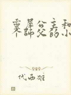 灵犀公主和他俩个师父的小说