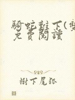 骑蛇难下(双)免费阅读