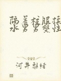 隔着校服揉h奶水男男双性